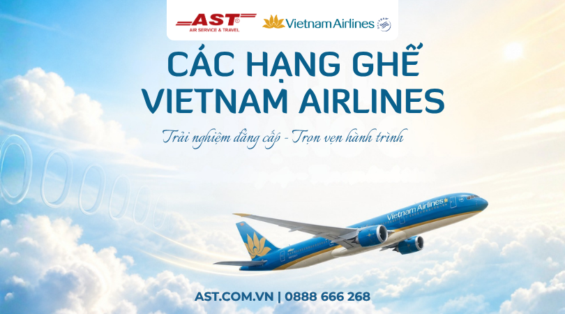 Tổng quan các hạng ghế Vietnam Airlines: Lựa chọn nào cho hành trình của bạn?